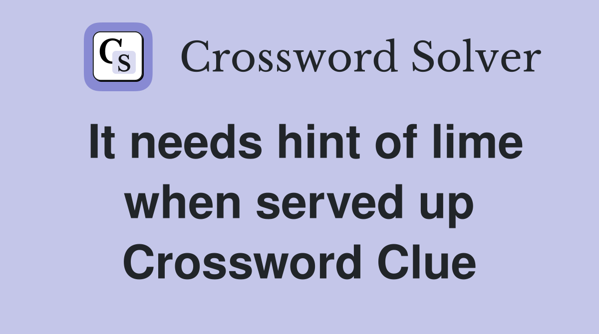 It needs hint of lime when served up Crossword Clue
